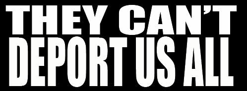 Can’t Deport Us All
